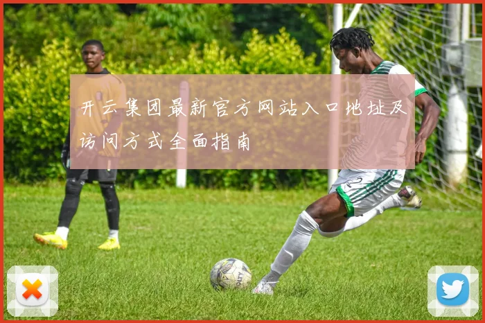 开云集团最新官方网站入口地址及访问方式全面指南