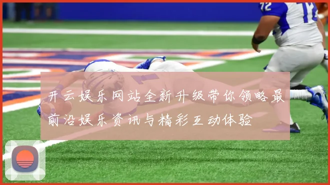 开云娱乐网站全新升级带你领略最前沿娱乐资讯与精彩互动体验