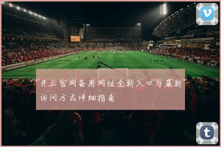 开云官网备用网址全新入口与最新访问方式详细指南