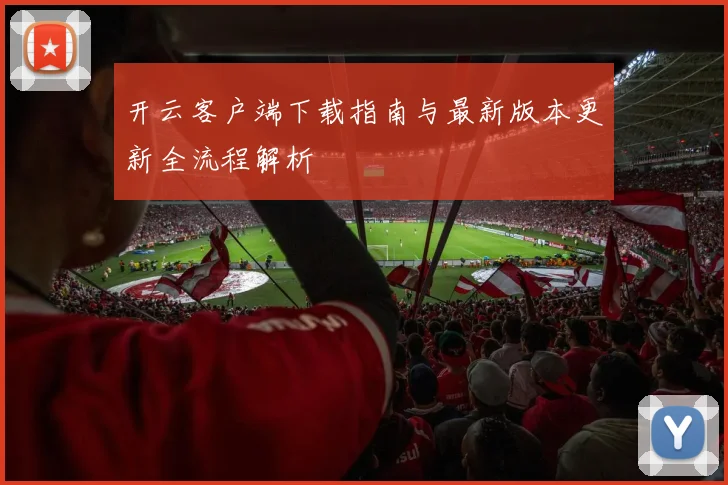 开云客户端下载指南与最新版本更新全流程解析