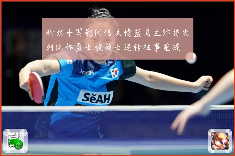 科尔手写慰问信共情蓝鸟主帅将失利比作勇士被骑士逆转往事重提