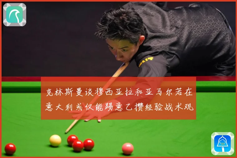 克林斯曼谈穆西亚拉和亚马尔若在意大利或仅能踢意乙攒经验战术观察