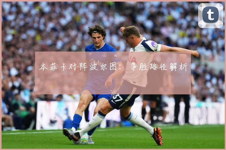 本菲卡对阵波尔图：争胜路径解析